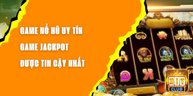 Game Nổ Hũ Uy Tín - Game Jackpot Được Tin Cậy Nhất